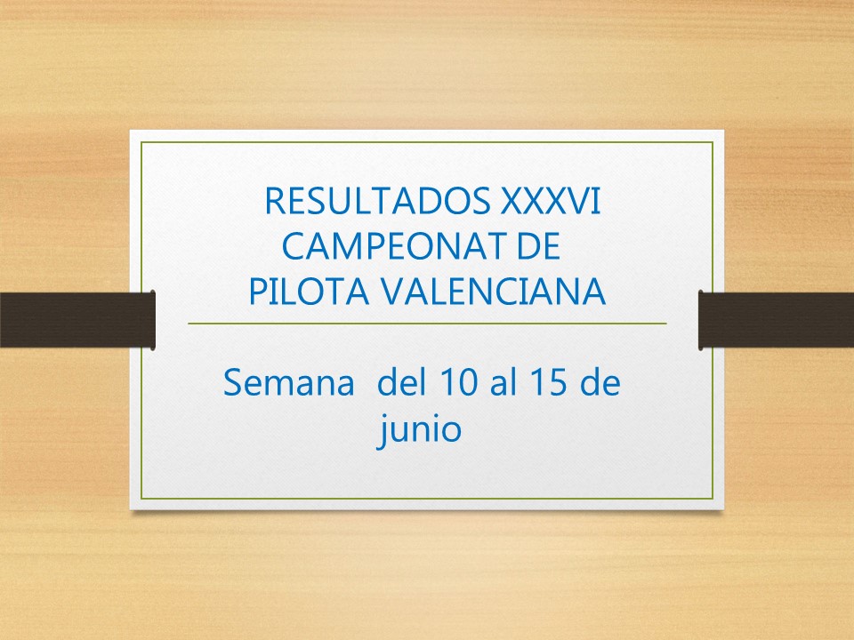  RESULTADOS DEL XXXVI CAMPEONAT DE PILOTA VALENCIANA MODALIDAD «GALOTXA» del 10 al 15 de junio